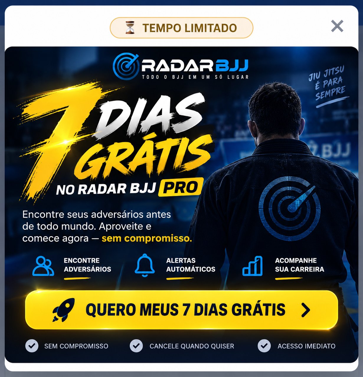 7 dias grátis no Radar BJJ PRO — encontre seus adversários antes de todo mundo, sem compromisso.
